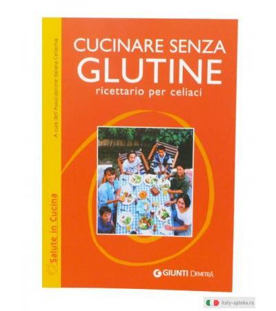 Cucinare senza glutine. Ricettario per celiaci